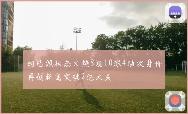 姆巴佩状态火热8场10球4助攻身价再创新高突破2亿大关
